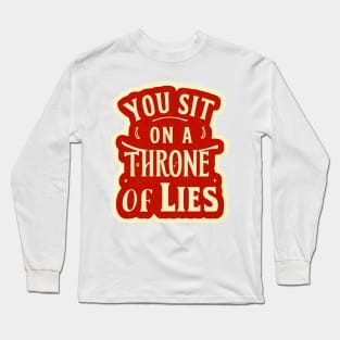 You sit on a throne of lies. Long Sleeve T-Shirt